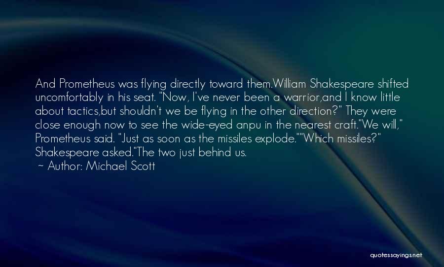 Michael Scott Quotes: And Prometheus Was Flying Directly Toward Them.william Shakespeare Shifted Uncomfortably In His Seat. Now, I've Never Been A Warrior,and I