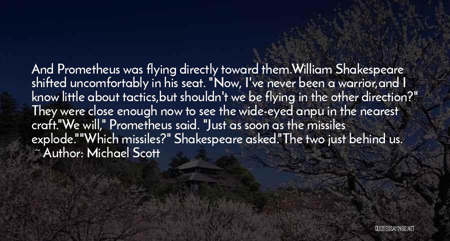 Michael Scott Quotes: And Prometheus Was Flying Directly Toward Them.william Shakespeare Shifted Uncomfortably In His Seat. Now, I've Never Been A Warrior,and I