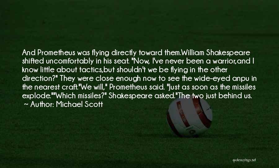 Michael Scott Quotes: And Prometheus Was Flying Directly Toward Them.william Shakespeare Shifted Uncomfortably In His Seat. Now, I've Never Been A Warrior,and I