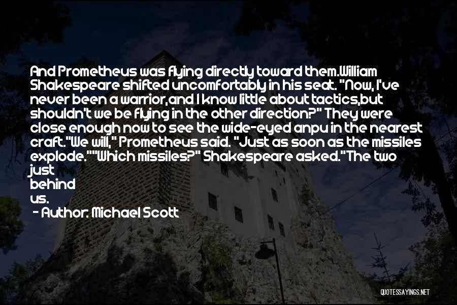 Michael Scott Quotes: And Prometheus Was Flying Directly Toward Them.william Shakespeare Shifted Uncomfortably In His Seat. Now, I've Never Been A Warrior,and I