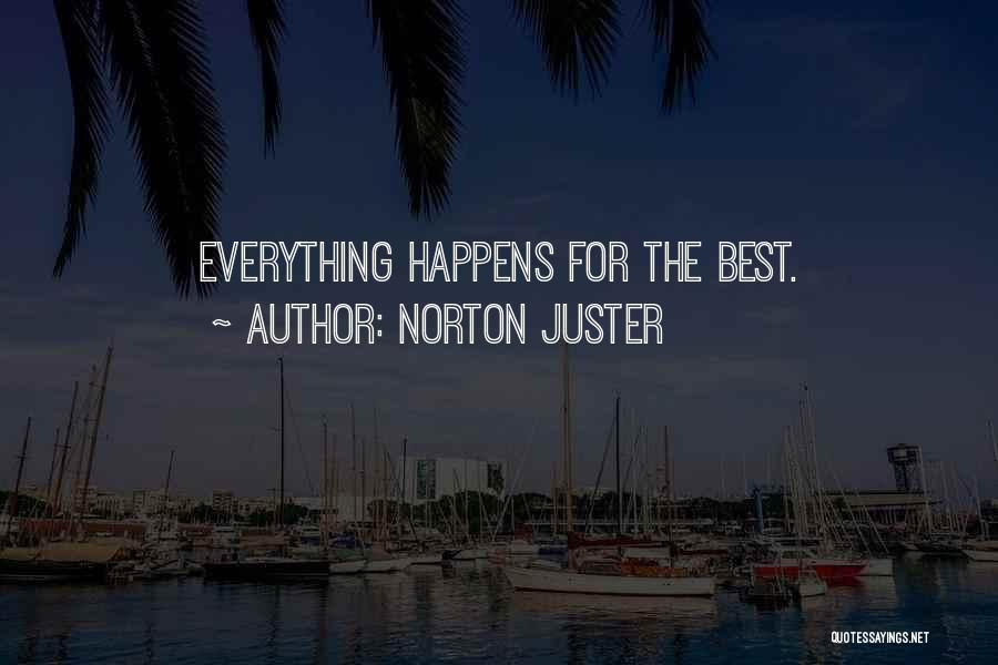 Norton Juster Quotes: Everything Happens For The Best.