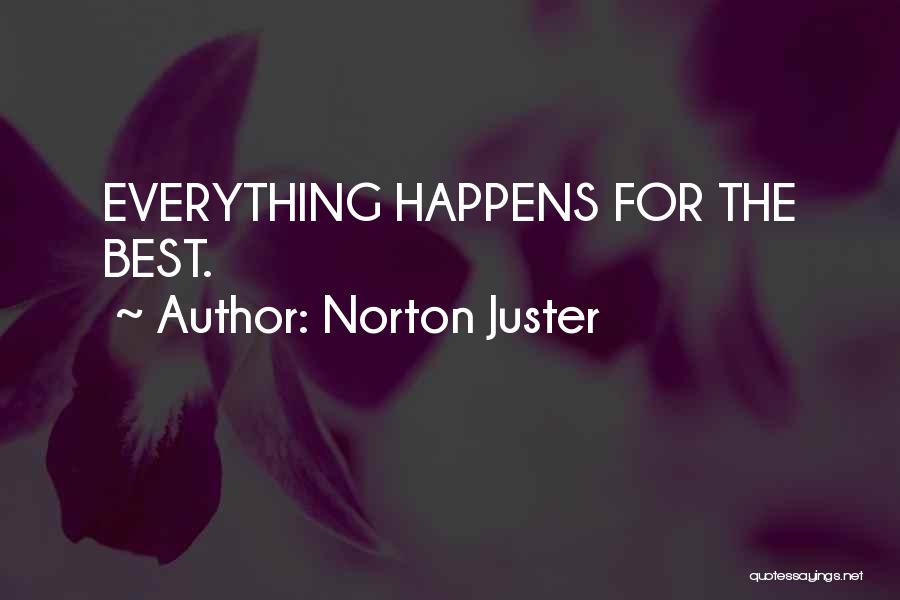Norton Juster Quotes: Everything Happens For The Best.