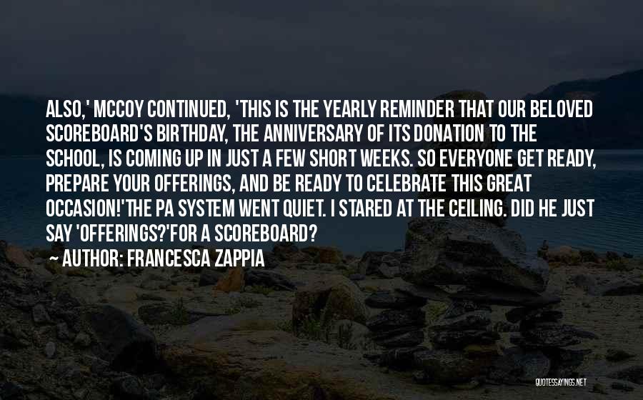 Francesca Zappia Quotes: Also,' Mccoy Continued, 'this Is The Yearly Reminder That Our Beloved Scoreboard's Birthday, The Anniversary Of Its Donation To The