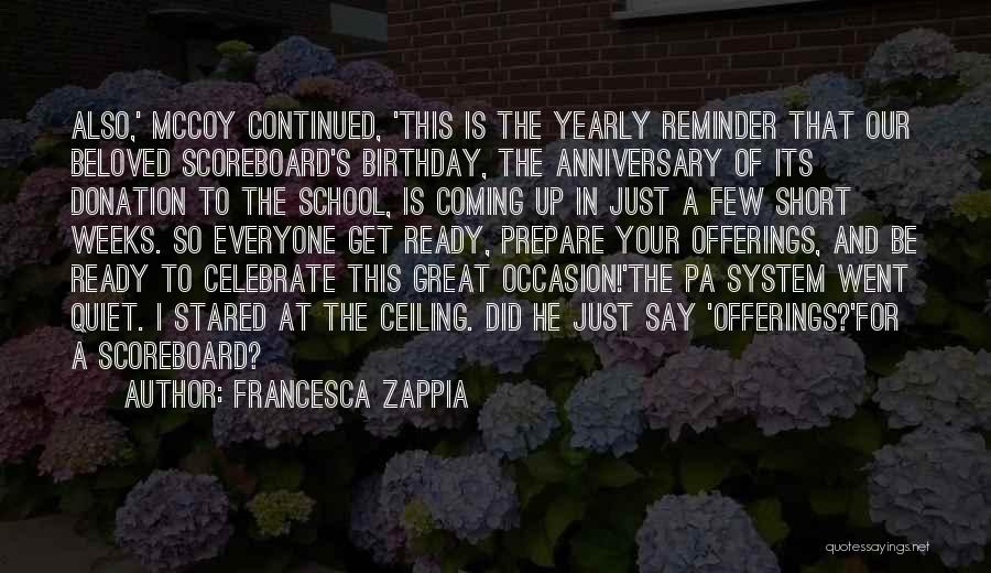 Francesca Zappia Quotes: Also,' Mccoy Continued, 'this Is The Yearly Reminder That Our Beloved Scoreboard's Birthday, The Anniversary Of Its Donation To The