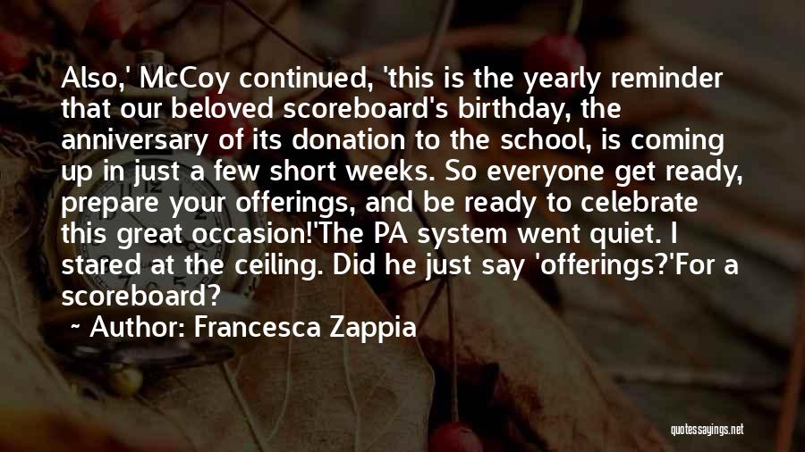 Francesca Zappia Quotes: Also,' Mccoy Continued, 'this Is The Yearly Reminder That Our Beloved Scoreboard's Birthday, The Anniversary Of Its Donation To The