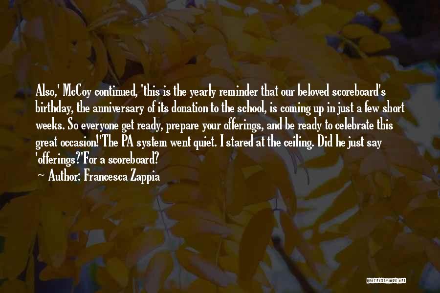 Francesca Zappia Quotes: Also,' Mccoy Continued, 'this Is The Yearly Reminder That Our Beloved Scoreboard's Birthday, The Anniversary Of Its Donation To The