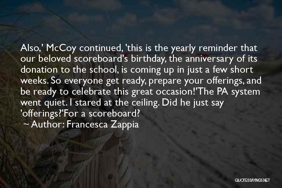 Francesca Zappia Quotes: Also,' Mccoy Continued, 'this Is The Yearly Reminder That Our Beloved Scoreboard's Birthday, The Anniversary Of Its Donation To The