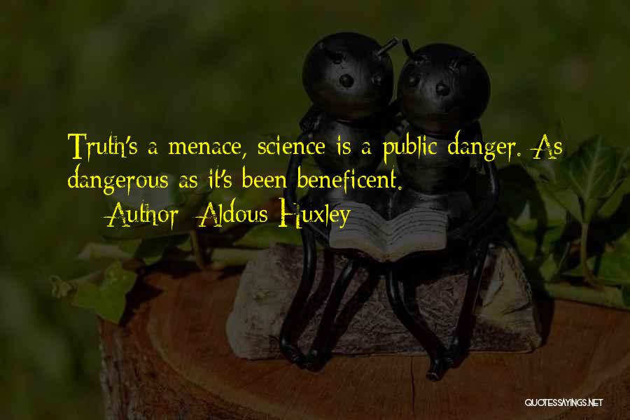 Aldous Huxley Quotes: Truth's A Menace, Science Is A Public Danger. As Dangerous As It's Been Beneficent.