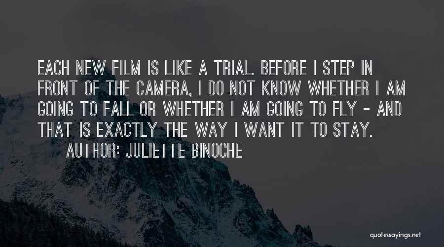 Juliette Binoche Quotes: Each New Film Is Like A Trial. Before I Step In Front Of The Camera, I Do Not Know Whether