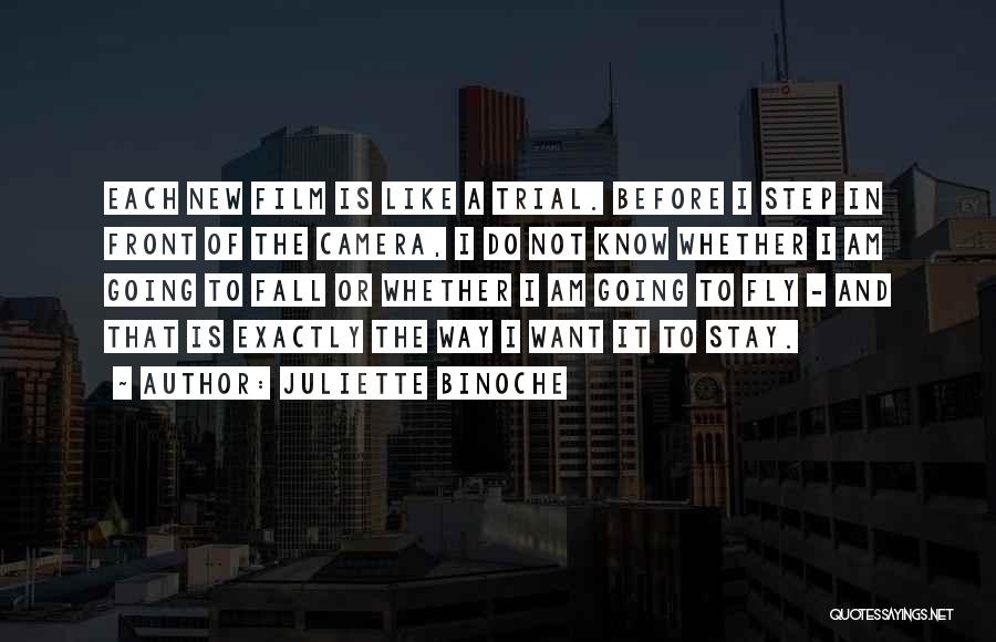Juliette Binoche Quotes: Each New Film Is Like A Trial. Before I Step In Front Of The Camera, I Do Not Know Whether