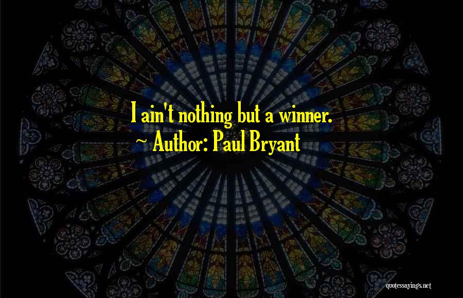 Paul Bryant Quotes: I Ain't Nothing But A Winner.