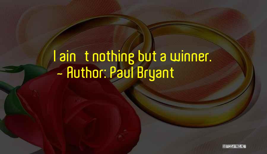 Paul Bryant Quotes: I Ain't Nothing But A Winner.