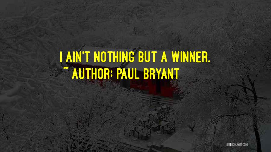 Paul Bryant Quotes: I Ain't Nothing But A Winner.