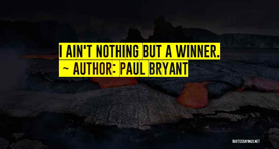 Paul Bryant Quotes: I Ain't Nothing But A Winner.