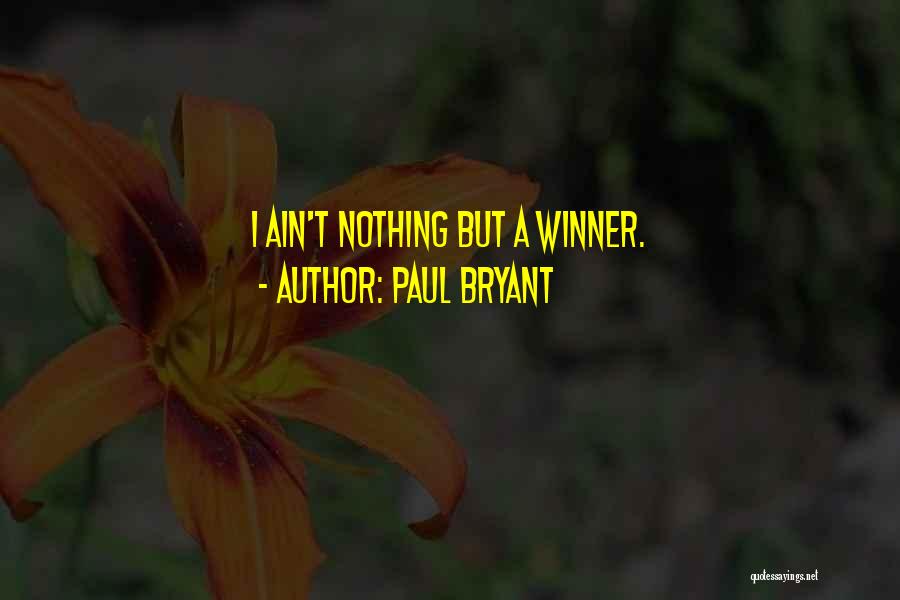 Paul Bryant Quotes: I Ain't Nothing But A Winner.