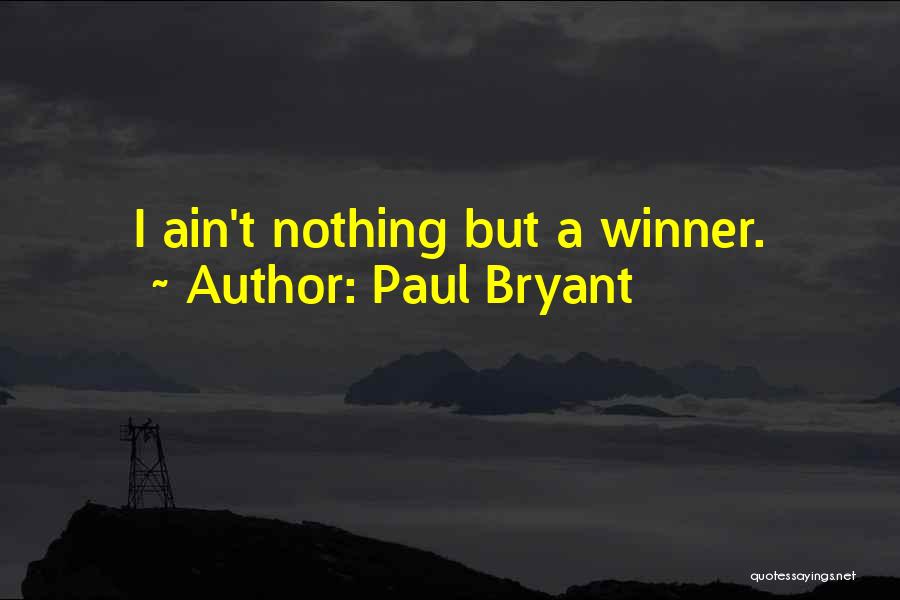 Paul Bryant Quotes: I Ain't Nothing But A Winner.