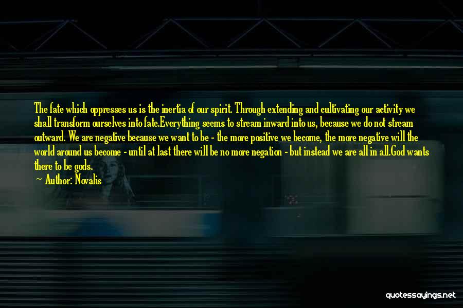 Novalis Quotes: The Fate Which Oppresses Us Is The Inertia Of Our Spirit. Through Extending And Cultivating Our Activity We Shall Transform