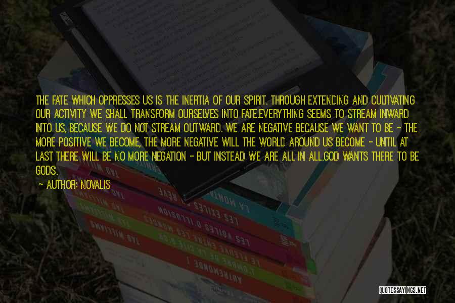Novalis Quotes: The Fate Which Oppresses Us Is The Inertia Of Our Spirit. Through Extending And Cultivating Our Activity We Shall Transform
