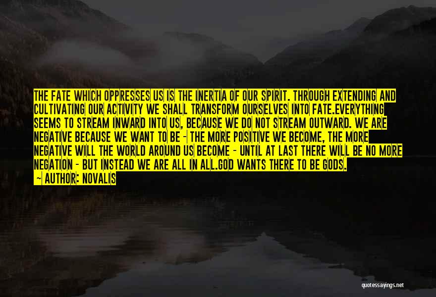 Novalis Quotes: The Fate Which Oppresses Us Is The Inertia Of Our Spirit. Through Extending And Cultivating Our Activity We Shall Transform