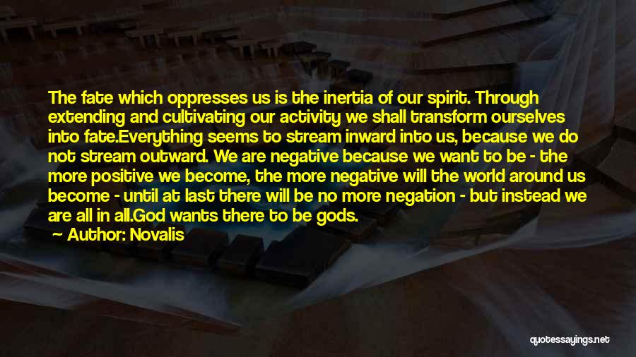 Novalis Quotes: The Fate Which Oppresses Us Is The Inertia Of Our Spirit. Through Extending And Cultivating Our Activity We Shall Transform