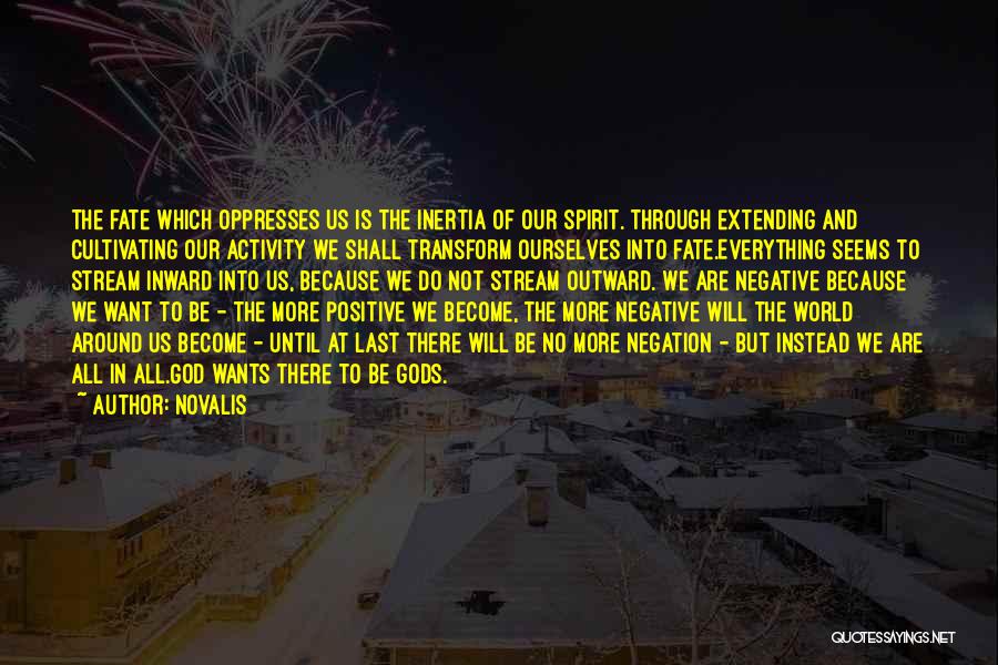 Novalis Quotes: The Fate Which Oppresses Us Is The Inertia Of Our Spirit. Through Extending And Cultivating Our Activity We Shall Transform