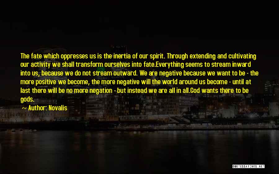 Novalis Quotes: The Fate Which Oppresses Us Is The Inertia Of Our Spirit. Through Extending And Cultivating Our Activity We Shall Transform