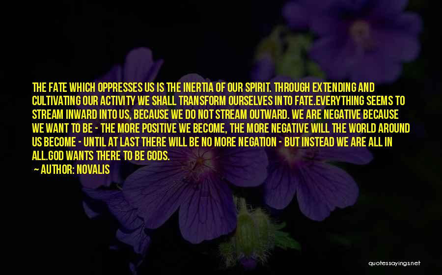 Novalis Quotes: The Fate Which Oppresses Us Is The Inertia Of Our Spirit. Through Extending And Cultivating Our Activity We Shall Transform