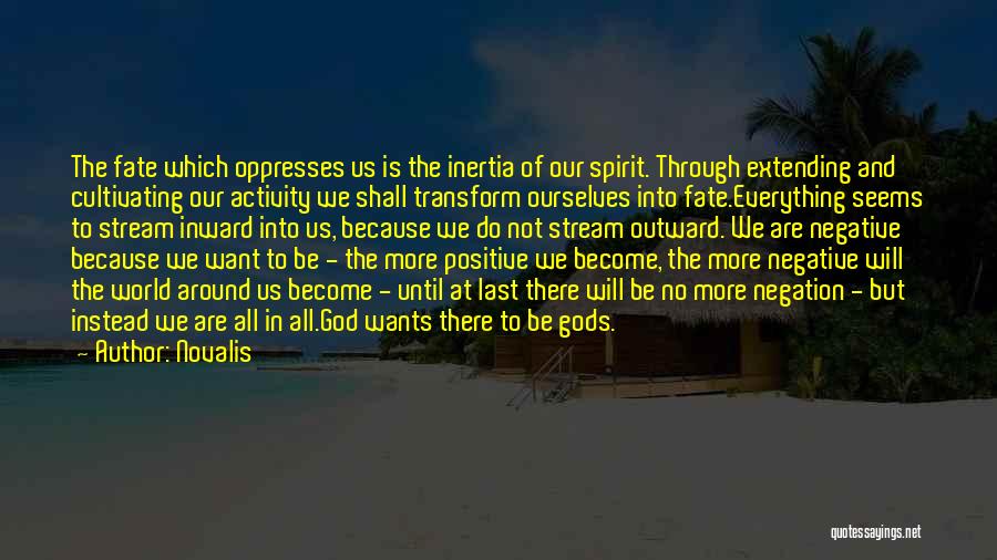 Novalis Quotes: The Fate Which Oppresses Us Is The Inertia Of Our Spirit. Through Extending And Cultivating Our Activity We Shall Transform