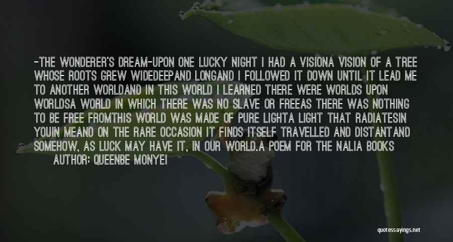 Queenbe Monyei Quotes: -the Wonderer's Dream-upon One Lucky Night I Had A Visiona Vision Of A Tree Whose Roots Grew Widedeepand Longand I