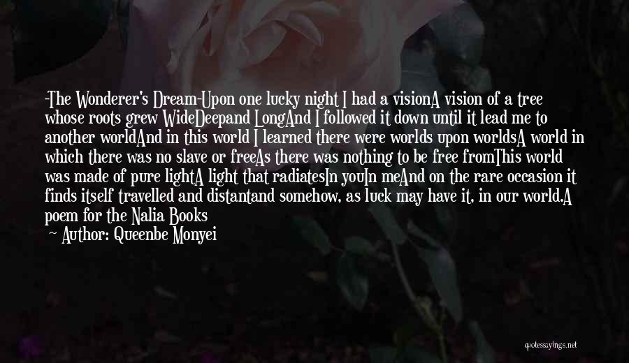 Queenbe Monyei Quotes: -the Wonderer's Dream-upon One Lucky Night I Had A Visiona Vision Of A Tree Whose Roots Grew Widedeepand Longand I