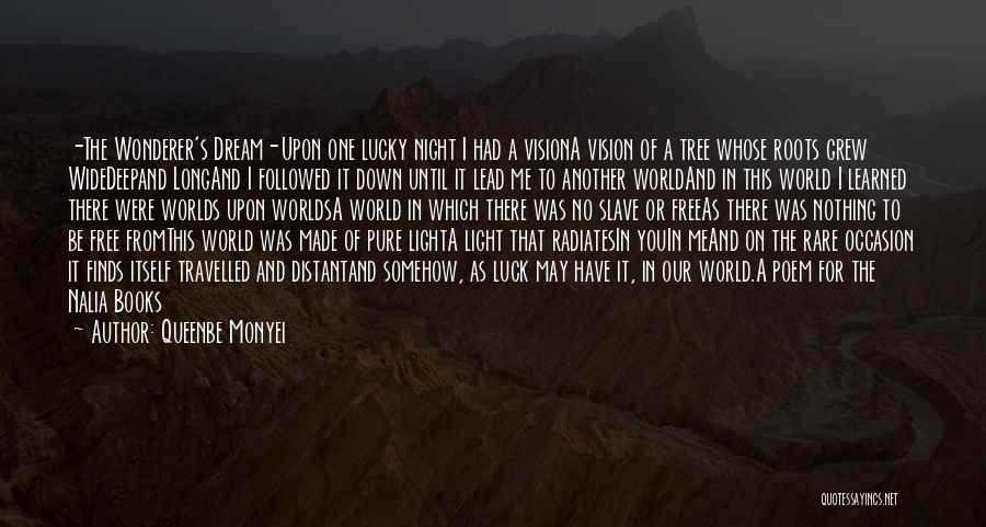 Queenbe Monyei Quotes: -the Wonderer's Dream-upon One Lucky Night I Had A Visiona Vision Of A Tree Whose Roots Grew Widedeepand Longand I