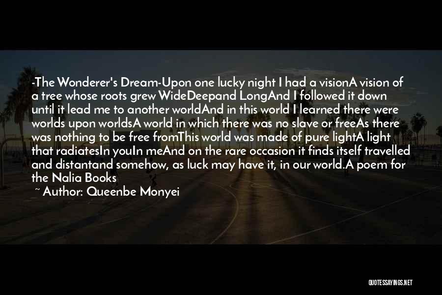 Queenbe Monyei Quotes: -the Wonderer's Dream-upon One Lucky Night I Had A Visiona Vision Of A Tree Whose Roots Grew Widedeepand Longand I
