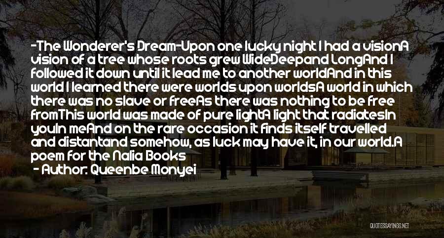 Queenbe Monyei Quotes: -the Wonderer's Dream-upon One Lucky Night I Had A Visiona Vision Of A Tree Whose Roots Grew Widedeepand Longand I