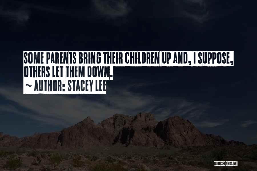Stacey Lee Quotes: Some Parents Bring Their Children Up And, I Suppose, Others Let Them Down.