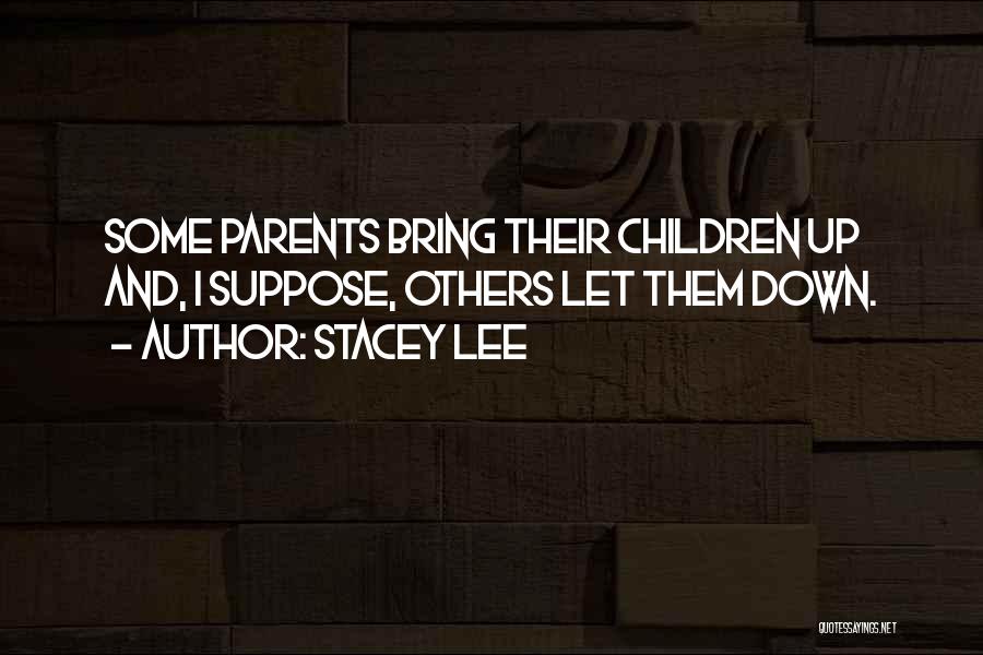 Stacey Lee Quotes: Some Parents Bring Their Children Up And, I Suppose, Others Let Them Down.