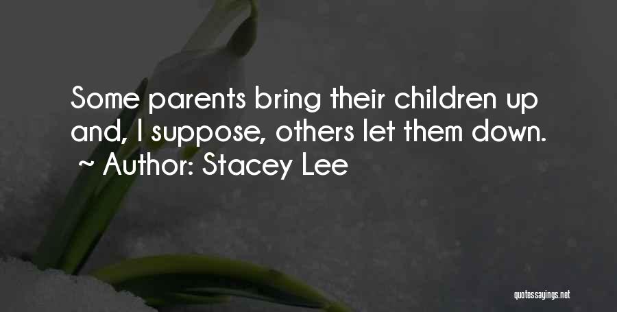 Stacey Lee Quotes: Some Parents Bring Their Children Up And, I Suppose, Others Let Them Down.