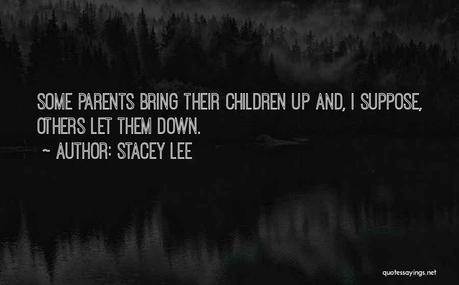 Stacey Lee Quotes: Some Parents Bring Their Children Up And, I Suppose, Others Let Them Down.