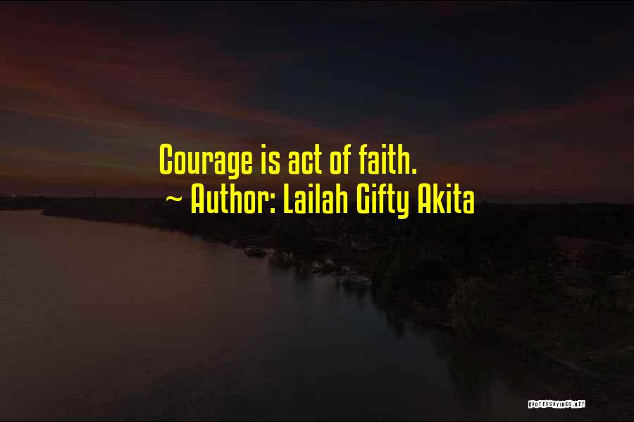 Lailah Gifty Akita Quotes: Courage Is Act Of Faith.