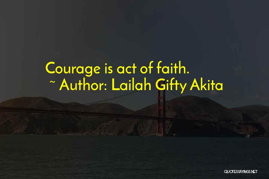 Lailah Gifty Akita Quotes: Courage Is Act Of Faith.