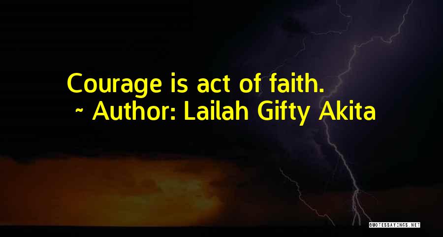 Lailah Gifty Akita Quotes: Courage Is Act Of Faith.