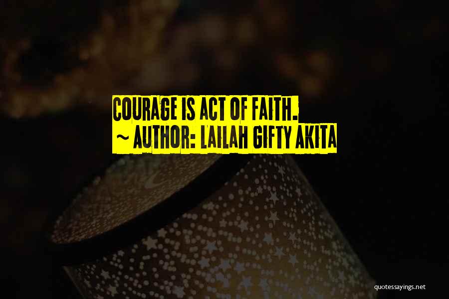Lailah Gifty Akita Quotes: Courage Is Act Of Faith.