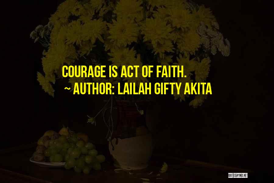 Lailah Gifty Akita Quotes: Courage Is Act Of Faith.