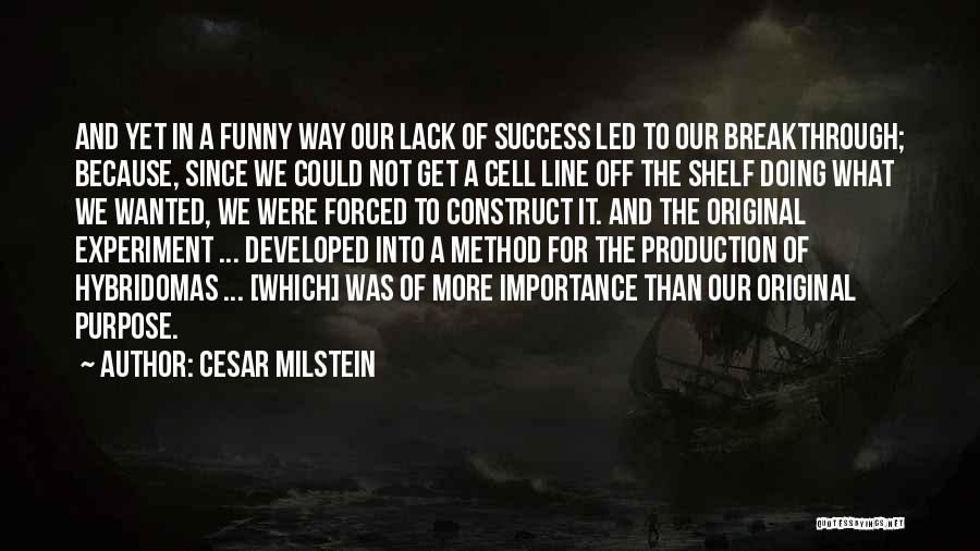 Cesar Milstein Quotes: And Yet In A Funny Way Our Lack Of Success Led To Our Breakthrough; Because, Since We Could Not Get