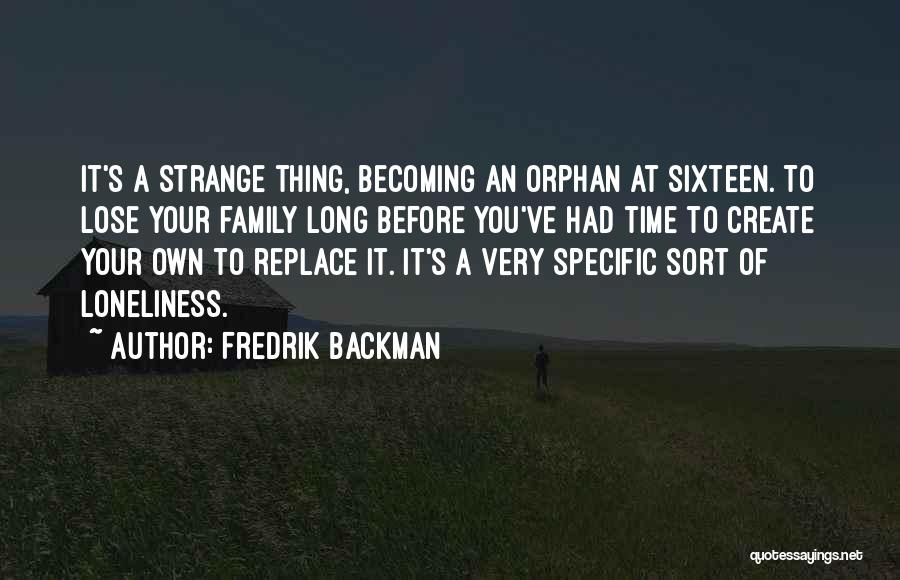 Fredrik Backman Quotes: It's A Strange Thing, Becoming An Orphan At Sixteen. To Lose Your Family Long Before You've Had Time To Create