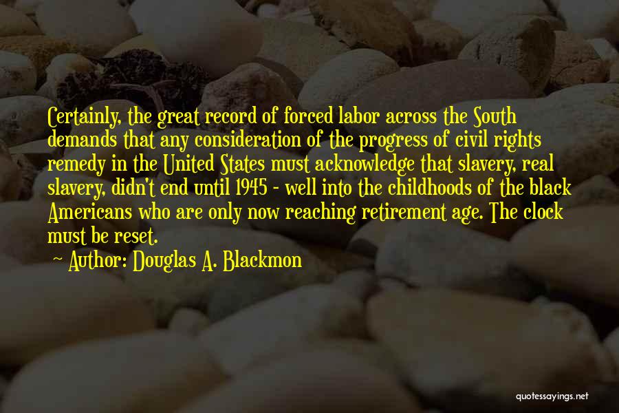 Douglas A. Blackmon Quotes: Certainly, The Great Record Of Forced Labor Across The South Demands That Any Consideration Of The Progress Of Civil Rights