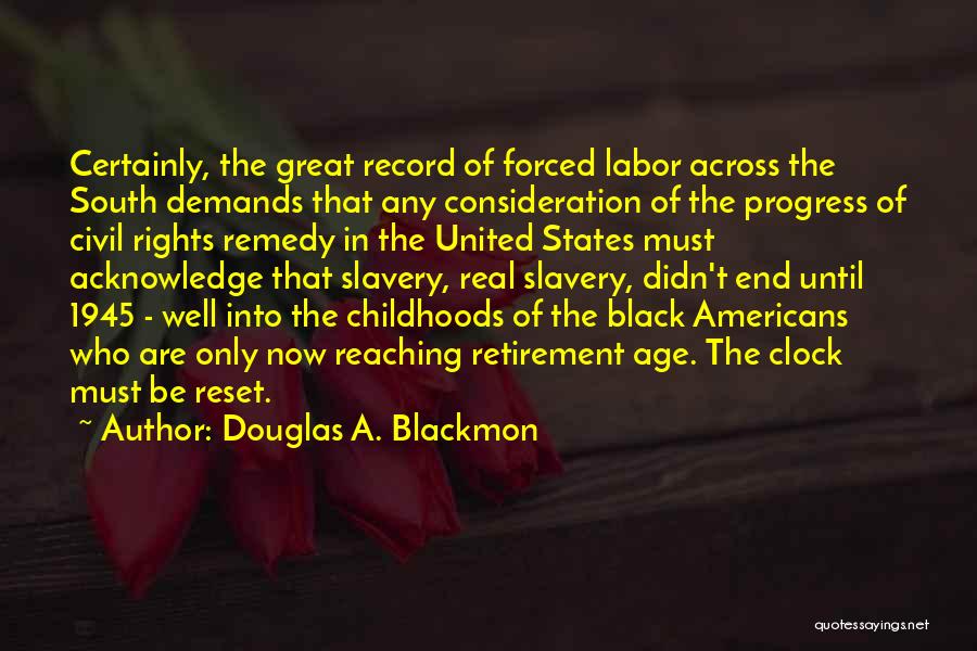 Douglas A. Blackmon Quotes: Certainly, The Great Record Of Forced Labor Across The South Demands That Any Consideration Of The Progress Of Civil Rights