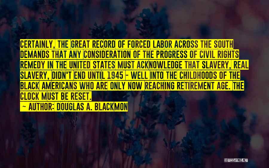 Douglas A. Blackmon Quotes: Certainly, The Great Record Of Forced Labor Across The South Demands That Any Consideration Of The Progress Of Civil Rights