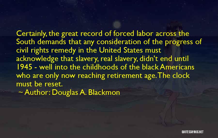 Douglas A. Blackmon Quotes: Certainly, The Great Record Of Forced Labor Across The South Demands That Any Consideration Of The Progress Of Civil Rights