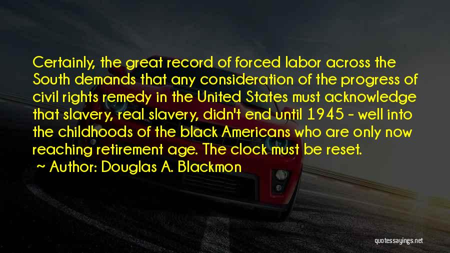 Douglas A. Blackmon Quotes: Certainly, The Great Record Of Forced Labor Across The South Demands That Any Consideration Of The Progress Of Civil Rights