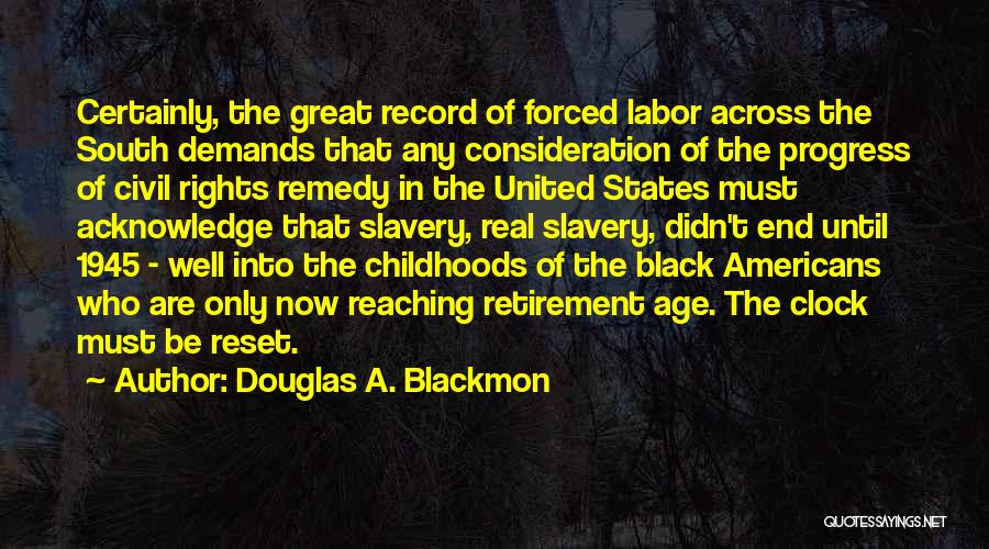 Douglas A. Blackmon Quotes: Certainly, The Great Record Of Forced Labor Across The South Demands That Any Consideration Of The Progress Of Civil Rights